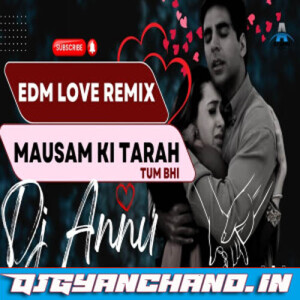 Mausam Ki Tarah Tum Bhi - Romantic Edm Groove Remix Mp3 Song DJ Annu Gopiganj Mausam Ki Tarah Tum Bhi - Romantic Edm Groove Remix Mp3 Song DJ Annu Gopiganj